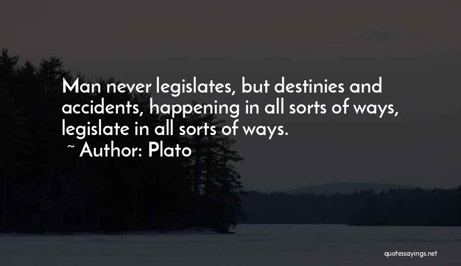 Plato Quotes: Man Never Legislates, But Destinies And Accidents, Happening In All Sorts Of Ways, Legislate In All Sorts Of Ways.