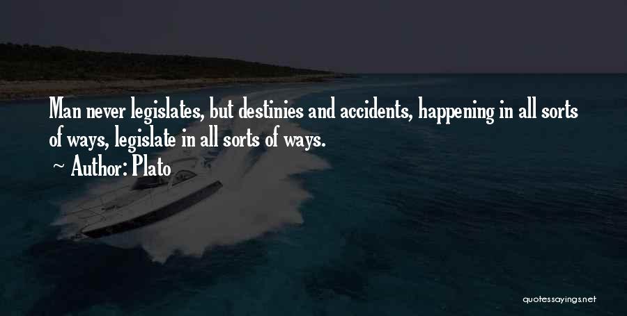 Plato Quotes: Man Never Legislates, But Destinies And Accidents, Happening In All Sorts Of Ways, Legislate In All Sorts Of Ways.