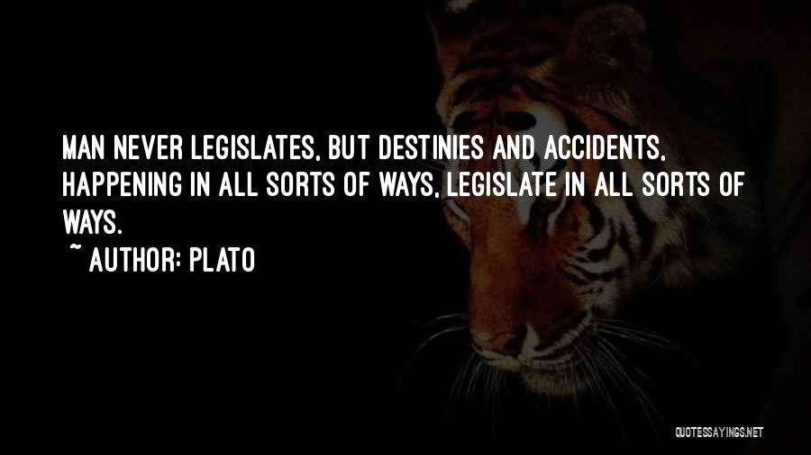 Plato Quotes: Man Never Legislates, But Destinies And Accidents, Happening In All Sorts Of Ways, Legislate In All Sorts Of Ways.