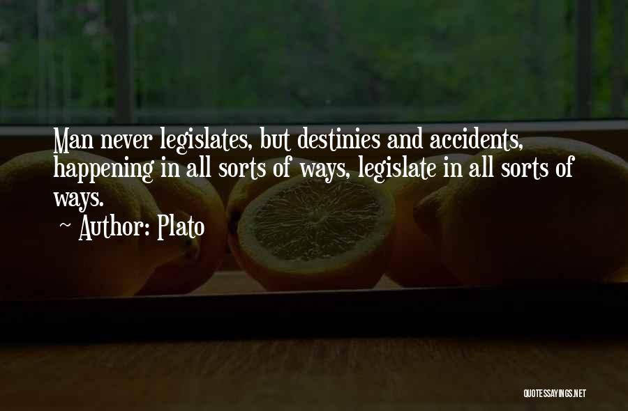 Plato Quotes: Man Never Legislates, But Destinies And Accidents, Happening In All Sorts Of Ways, Legislate In All Sorts Of Ways.