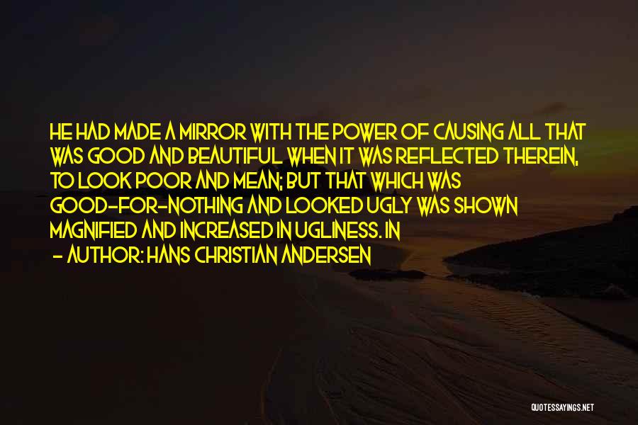 Hans Christian Andersen Quotes: He Had Made A Mirror With The Power Of Causing All That Was Good And Beautiful When It Was Reflected