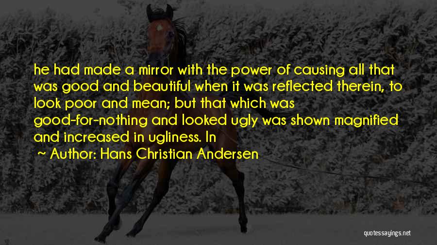 Hans Christian Andersen Quotes: He Had Made A Mirror With The Power Of Causing All That Was Good And Beautiful When It Was Reflected