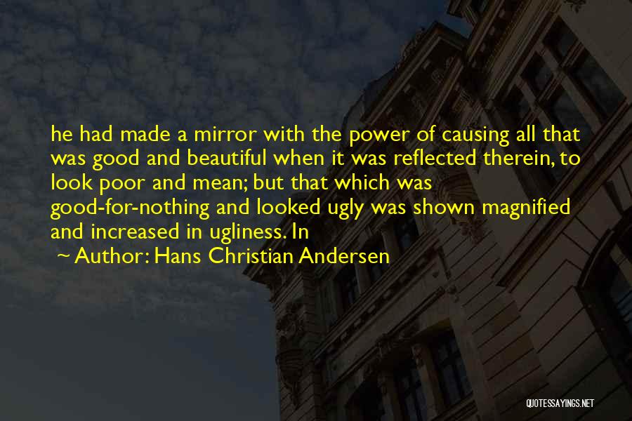 Hans Christian Andersen Quotes: He Had Made A Mirror With The Power Of Causing All That Was Good And Beautiful When It Was Reflected