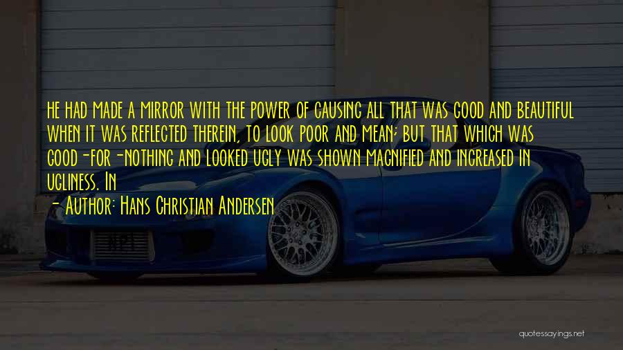 Hans Christian Andersen Quotes: He Had Made A Mirror With The Power Of Causing All That Was Good And Beautiful When It Was Reflected