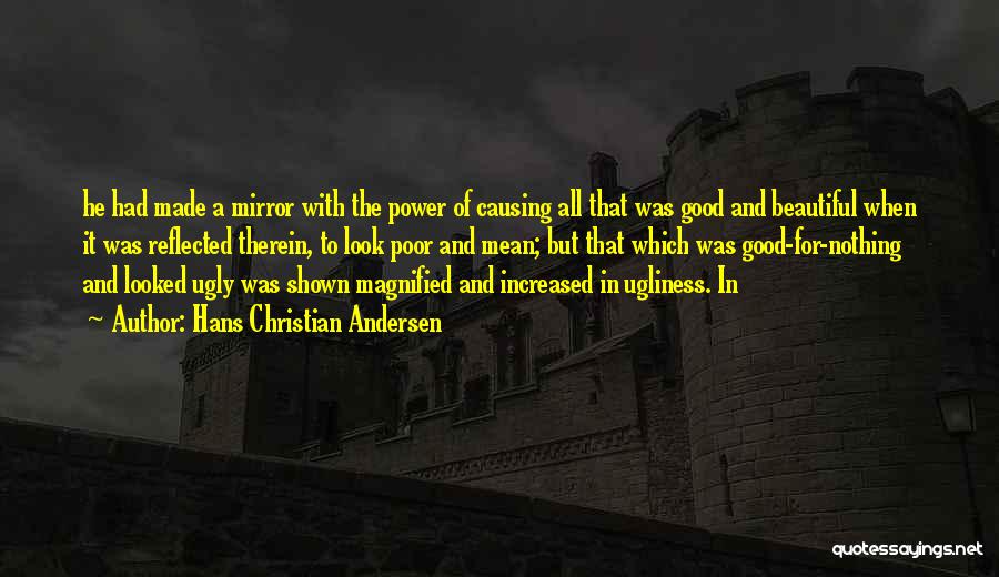 Hans Christian Andersen Quotes: He Had Made A Mirror With The Power Of Causing All That Was Good And Beautiful When It Was Reflected