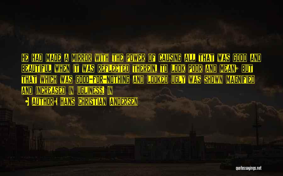 Hans Christian Andersen Quotes: He Had Made A Mirror With The Power Of Causing All That Was Good And Beautiful When It Was Reflected