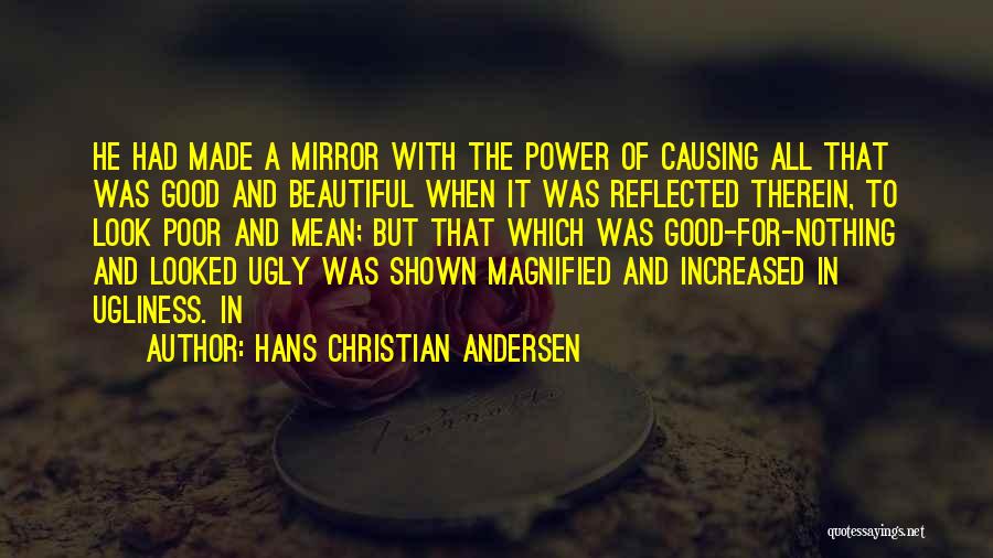 Hans Christian Andersen Quotes: He Had Made A Mirror With The Power Of Causing All That Was Good And Beautiful When It Was Reflected