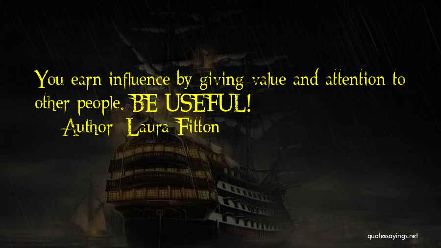 Laura Fitton Quotes: You Earn Influence By Giving Value And Attention To Other People. Be Useful!