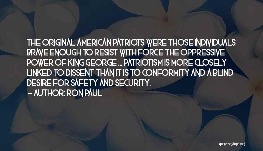 Ron Paul Quotes: The Original American Patriots Were Those Individuals Brave Enough To Resist With Force The Oppressive Power Of King George ...