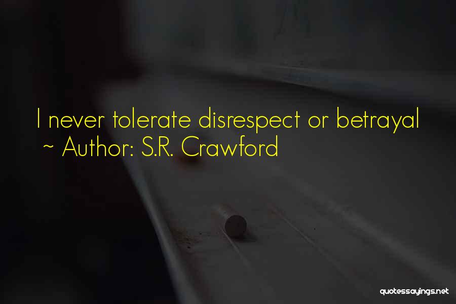 S.R. Crawford Quotes: I Never Tolerate Disrespect Or Betrayal