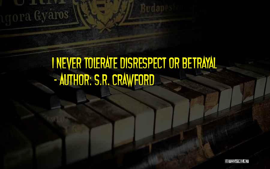 S.R. Crawford Quotes: I Never Tolerate Disrespect Or Betrayal