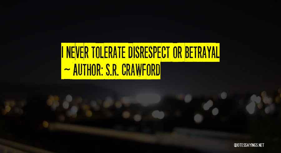 S.R. Crawford Quotes: I Never Tolerate Disrespect Or Betrayal