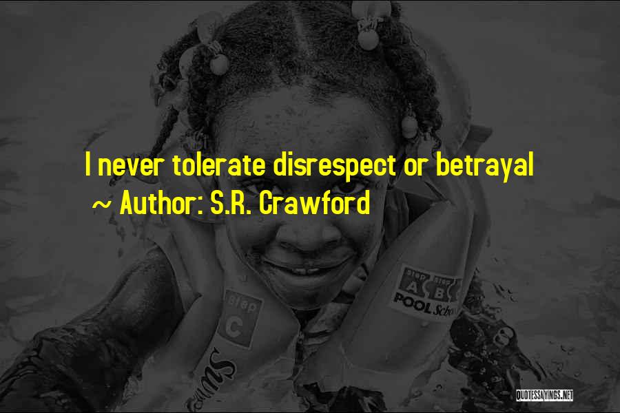 S.R. Crawford Quotes: I Never Tolerate Disrespect Or Betrayal