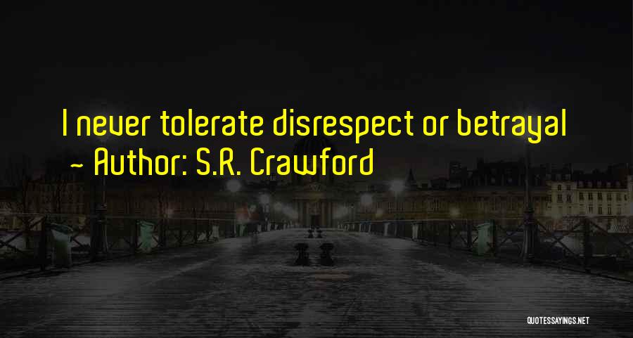 S.R. Crawford Quotes: I Never Tolerate Disrespect Or Betrayal