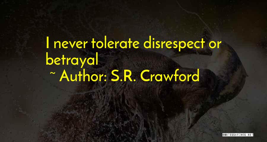 S.R. Crawford Quotes: I Never Tolerate Disrespect Or Betrayal