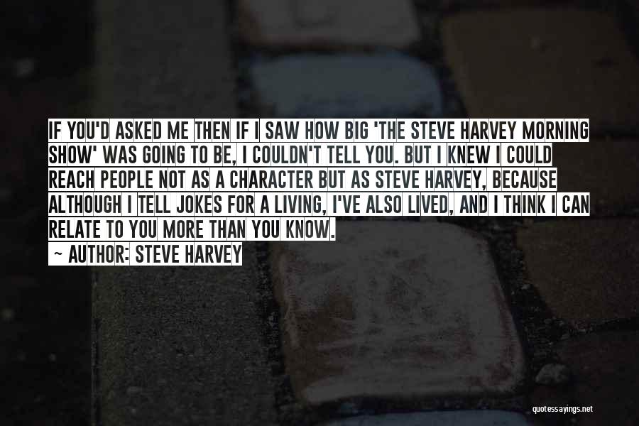 Steve Harvey Quotes: If You'd Asked Me Then If I Saw How Big 'the Steve Harvey Morning Show' Was Going To Be, I