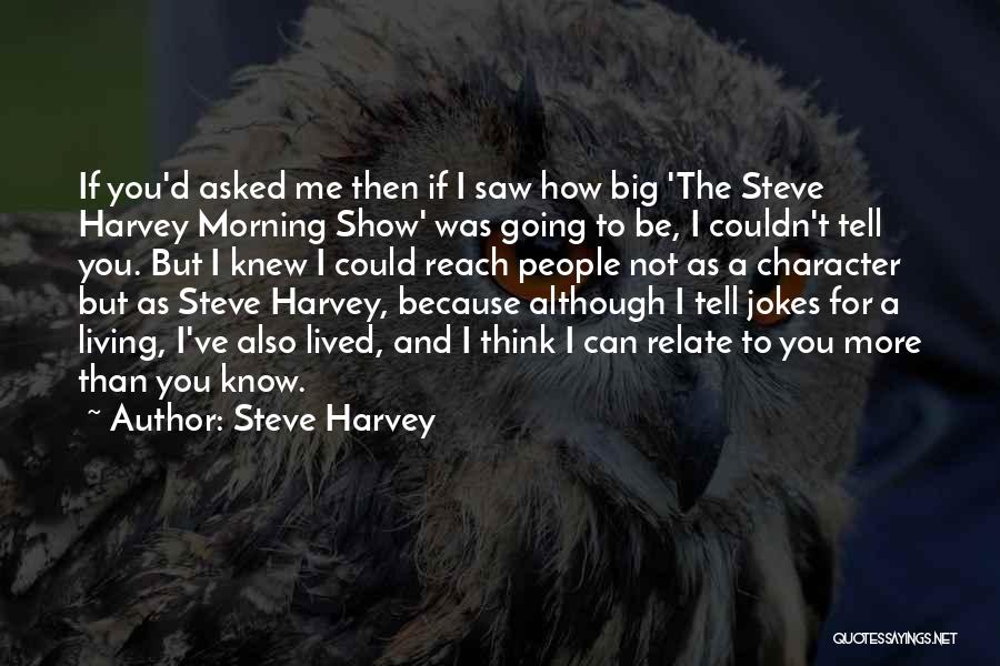 Steve Harvey Quotes: If You'd Asked Me Then If I Saw How Big 'the Steve Harvey Morning Show' Was Going To Be, I