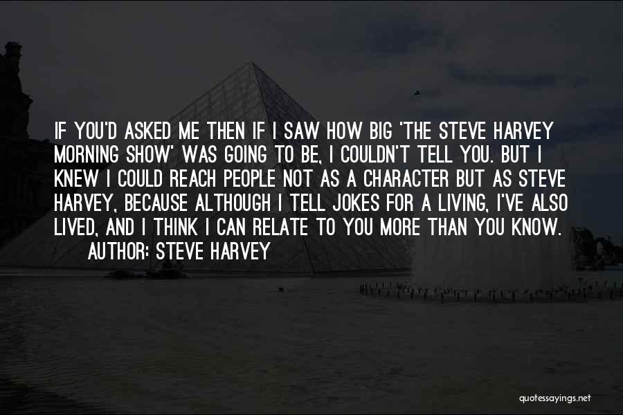 Steve Harvey Quotes: If You'd Asked Me Then If I Saw How Big 'the Steve Harvey Morning Show' Was Going To Be, I