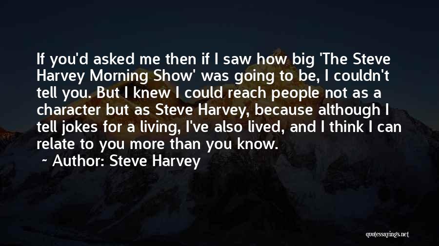 Steve Harvey Quotes: If You'd Asked Me Then If I Saw How Big 'the Steve Harvey Morning Show' Was Going To Be, I