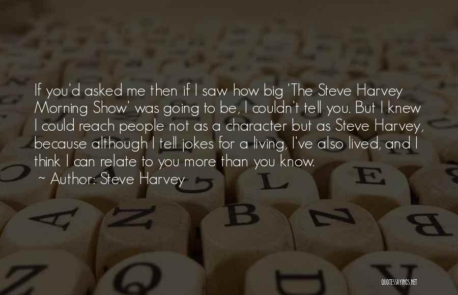 Steve Harvey Quotes: If You'd Asked Me Then If I Saw How Big 'the Steve Harvey Morning Show' Was Going To Be, I