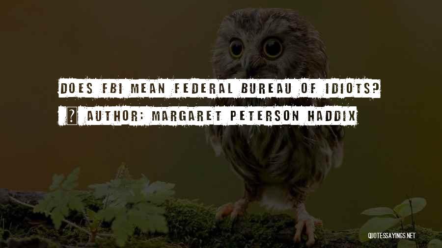 Margaret Peterson Haddix Quotes: Does Fbi Mean Federal Bureau Of Idiots?