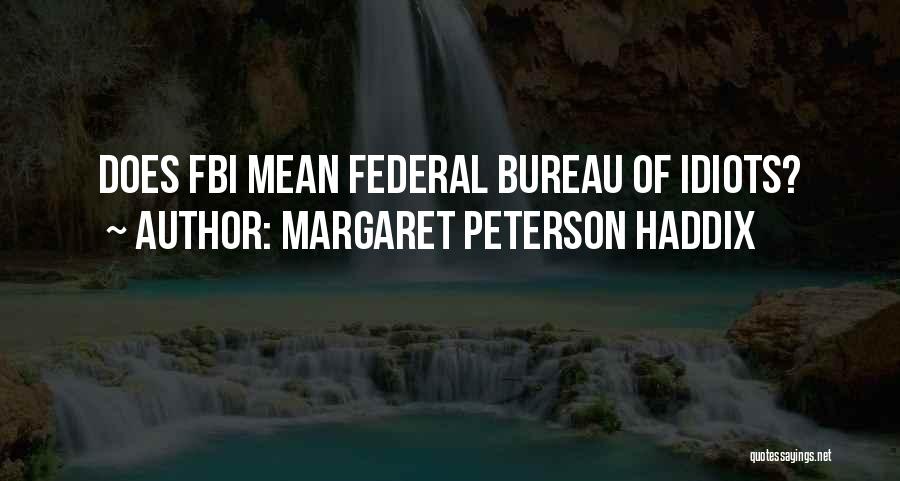 Margaret Peterson Haddix Quotes: Does Fbi Mean Federal Bureau Of Idiots?