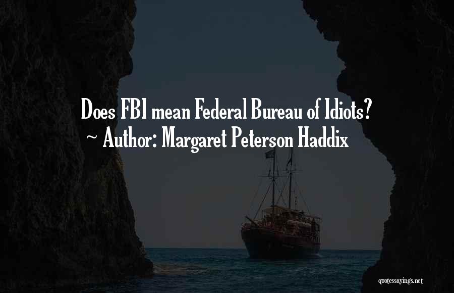 Margaret Peterson Haddix Quotes: Does Fbi Mean Federal Bureau Of Idiots?