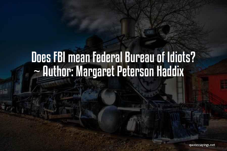 Margaret Peterson Haddix Quotes: Does Fbi Mean Federal Bureau Of Idiots?