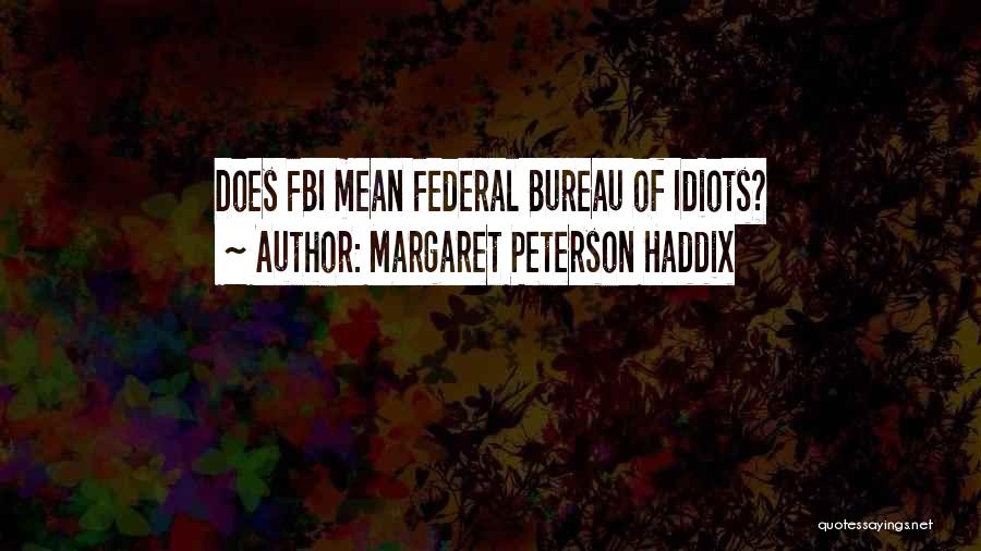 Margaret Peterson Haddix Quotes: Does Fbi Mean Federal Bureau Of Idiots?