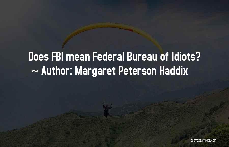 Margaret Peterson Haddix Quotes: Does Fbi Mean Federal Bureau Of Idiots?