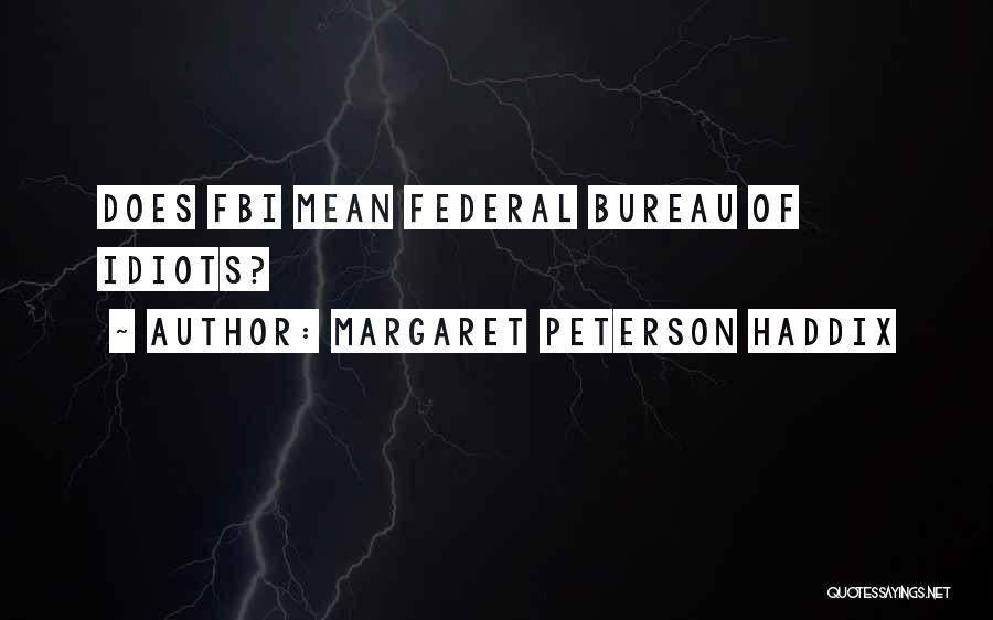Margaret Peterson Haddix Quotes: Does Fbi Mean Federal Bureau Of Idiots?