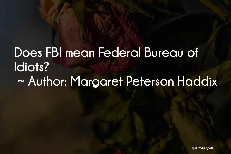 Margaret Peterson Haddix Quotes: Does Fbi Mean Federal Bureau Of Idiots?