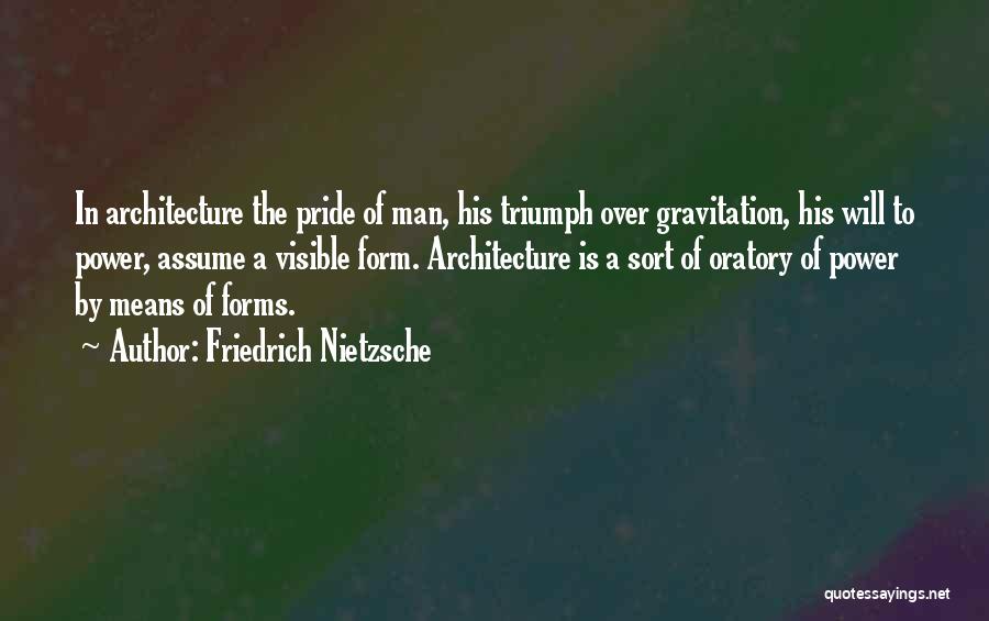 Friedrich Nietzsche Quotes: In Architecture The Pride Of Man, His Triumph Over Gravitation, His Will To Power, Assume A Visible Form. Architecture Is