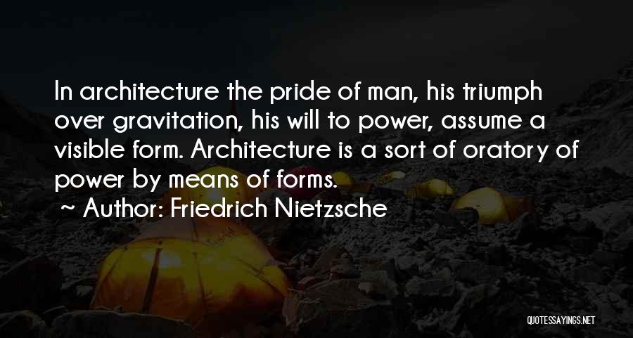 Friedrich Nietzsche Quotes: In Architecture The Pride Of Man, His Triumph Over Gravitation, His Will To Power, Assume A Visible Form. Architecture Is
