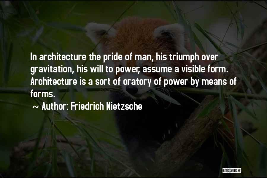 Friedrich Nietzsche Quotes: In Architecture The Pride Of Man, His Triumph Over Gravitation, His Will To Power, Assume A Visible Form. Architecture Is