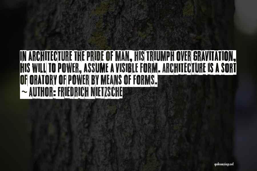 Friedrich Nietzsche Quotes: In Architecture The Pride Of Man, His Triumph Over Gravitation, His Will To Power, Assume A Visible Form. Architecture Is