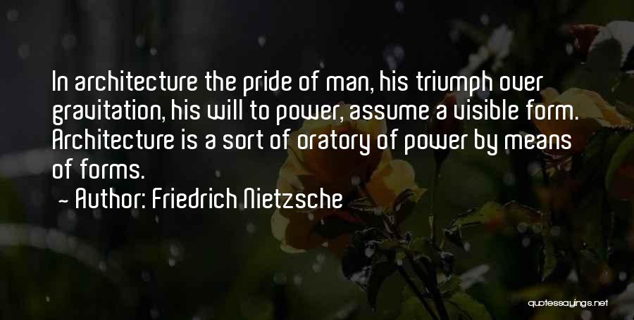 Friedrich Nietzsche Quotes: In Architecture The Pride Of Man, His Triumph Over Gravitation, His Will To Power, Assume A Visible Form. Architecture Is