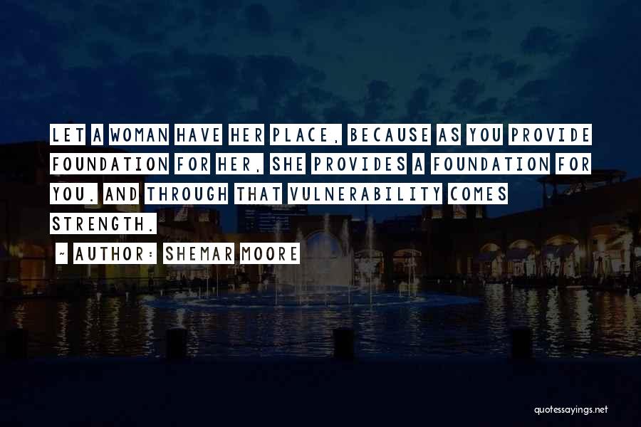 Shemar Moore Quotes: Let A Woman Have Her Place, Because As You Provide Foundation For Her, She Provides A Foundation For You. And