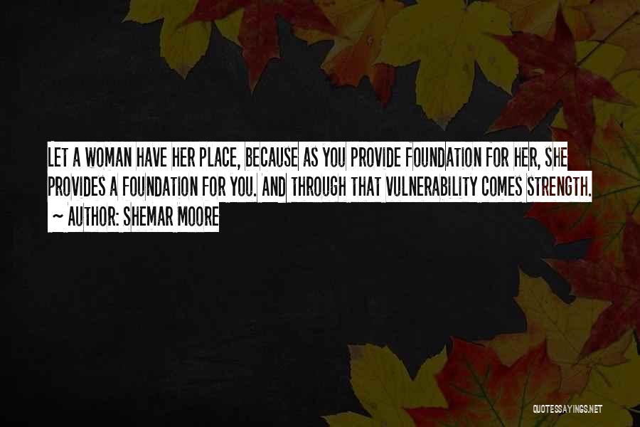 Shemar Moore Quotes: Let A Woman Have Her Place, Because As You Provide Foundation For Her, She Provides A Foundation For You. And