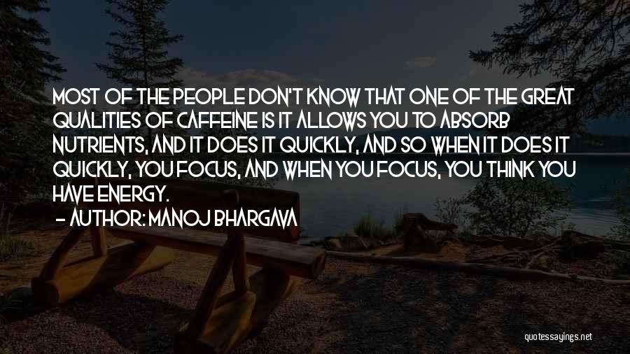 Manoj Bhargava Quotes: Most Of The People Don't Know That One Of The Great Qualities Of Caffeine Is It Allows You To Absorb