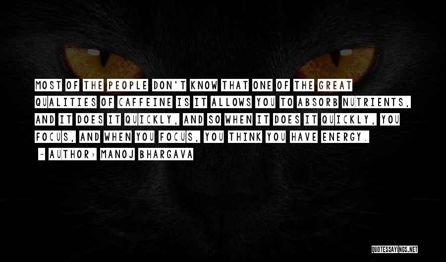 Manoj Bhargava Quotes: Most Of The People Don't Know That One Of The Great Qualities Of Caffeine Is It Allows You To Absorb