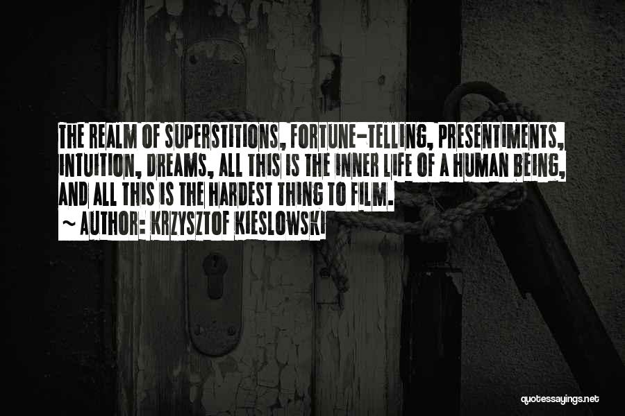 Krzysztof Kieslowski Quotes: The Realm Of Superstitions, Fortune-telling, Presentiments, Intuition, Dreams, All This Is The Inner Life Of A Human Being, And All