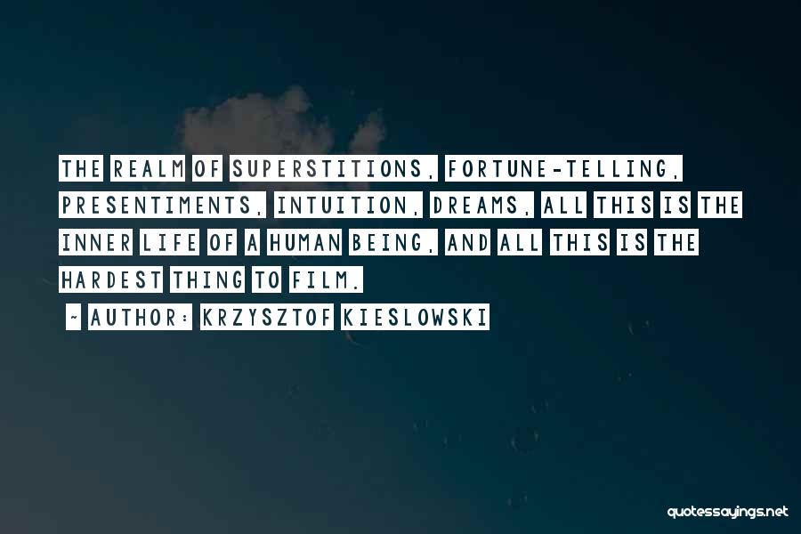 Krzysztof Kieslowski Quotes: The Realm Of Superstitions, Fortune-telling, Presentiments, Intuition, Dreams, All This Is The Inner Life Of A Human Being, And All