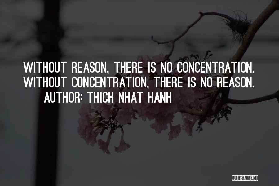 Thich Nhat Hanh Quotes: Without Reason, There Is No Concentration. Without Concentration, There Is No Reason.