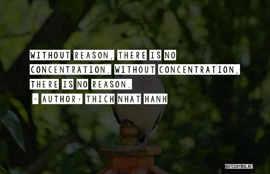 Thich Nhat Hanh Quotes: Without Reason, There Is No Concentration. Without Concentration, There Is No Reason.