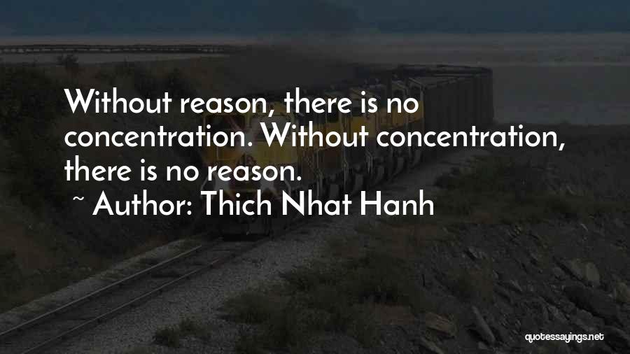 Thich Nhat Hanh Quotes: Without Reason, There Is No Concentration. Without Concentration, There Is No Reason.