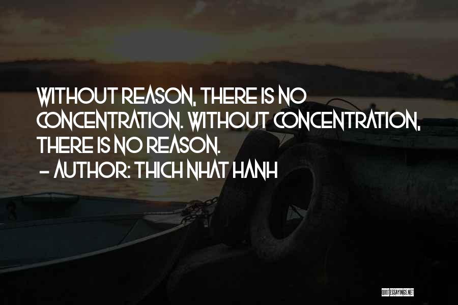 Thich Nhat Hanh Quotes: Without Reason, There Is No Concentration. Without Concentration, There Is No Reason.