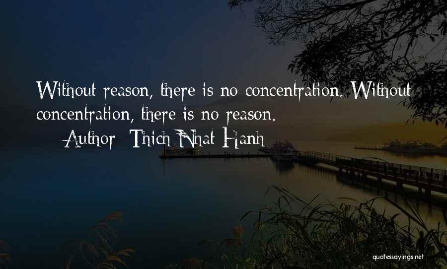 Thich Nhat Hanh Quotes: Without Reason, There Is No Concentration. Without Concentration, There Is No Reason.