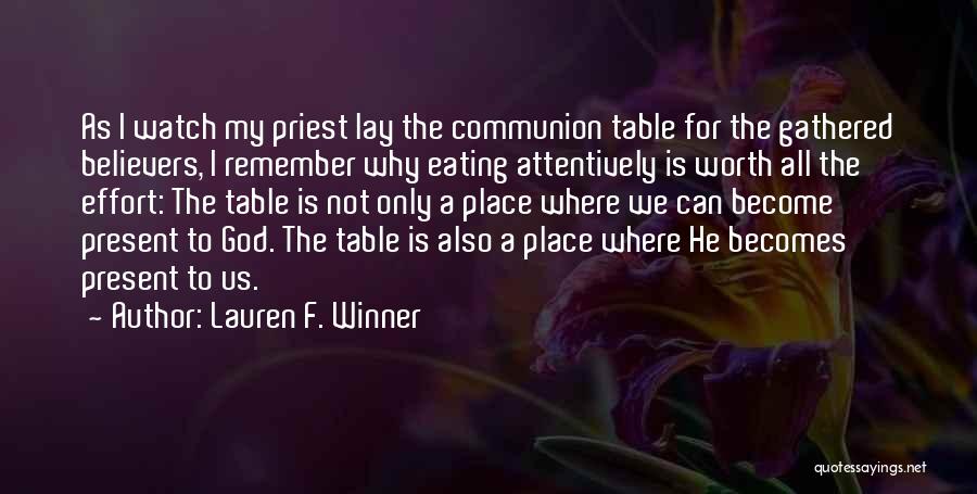 Lauren F. Winner Quotes: As I Watch My Priest Lay The Communion Table For The Gathered Believers, I Remember Why Eating Attentively Is Worth