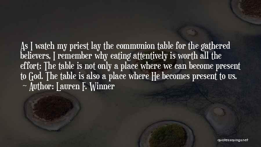 Lauren F. Winner Quotes: As I Watch My Priest Lay The Communion Table For The Gathered Believers, I Remember Why Eating Attentively Is Worth